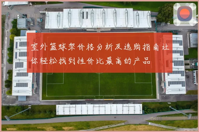 室外篮球架价格分析及选购指南让你轻松找到性价比最高的产品